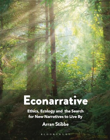 Econarrative: Ethics, Ecology, and the Search for New Narratives to Live by - Arran Stibbe [KSIĄŻKA]
