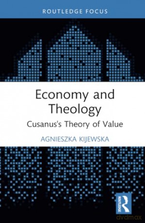 Economy and Theology: Cusanus's Theory of Value (Economics and Humanities) - Agnieszka Kijewska [KSIĄŻKA]