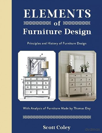 Elements of Furniture Design: Principles and History of Furniture Design with Analysis of Furniture Made by Thomas Day - Scott Coley [KSIĄŻKA]