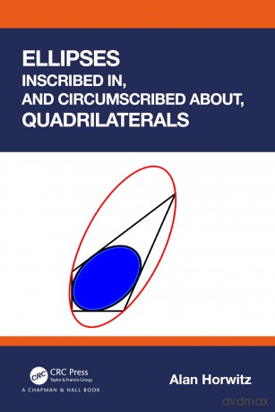 Ellipses Inscribed in, and Circumscribed about, Quadrilaterals - Alan Horwitz [KSIĄŻKA]