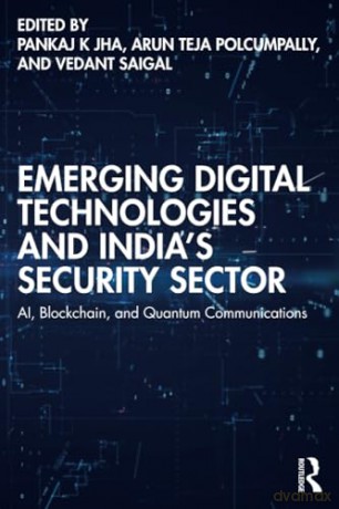 Emerging Digital Technologies and India's Security Sector: AI, Blockchain, and Quantum Communications - Pankaj K Jha [KSIĄŻKA]