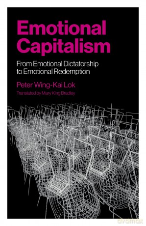 Emotional Capitalism: From Emotional Dictatorship to Emotional Redemption - Peter Wing-Kai Lok [KSIĄŻKA]