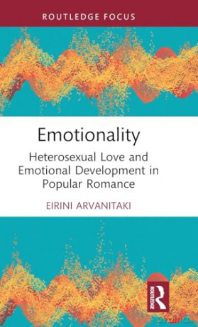 Emotionality: Heterosexual Love and Emotional Development in Popular Romance (Routledge Focus on Literature) - Arvanitaki Eirini [KSIĄŻKA]