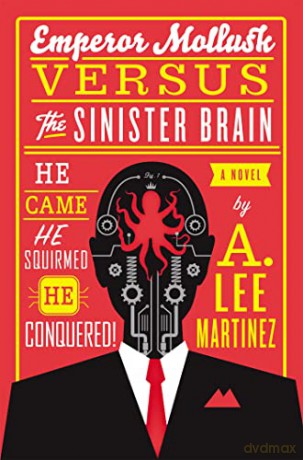 Emperor Mollusk Versus The Sinister Brain - A. Lee Martinez [KSIĄŻKA]