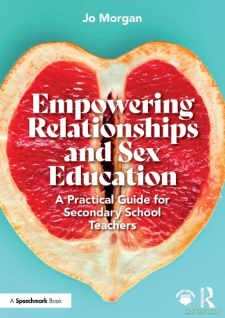 Empowering Relationships and Sex Education: A Practical Guide for Secondary School Teachers - Josephine Morgan [KSIĄŻKA]