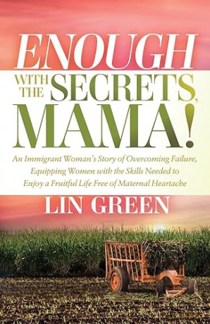Enough with the Secrets, Mama: An Immigrant Woman's Story of Overcoming Failure, Equipping Women with the Skills Needed to Enjoy a Fruitful Life Free of Maternal Heartache [KSIĄŻKA]