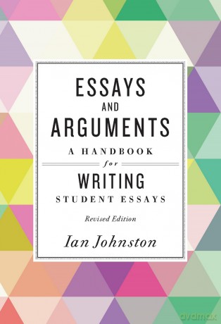 Essays and Arguments: A Handbook for Writing Student Essays: A Handbook for Writing Student Essays (Revised) - Ian Johnston [KSIĄŻKA]