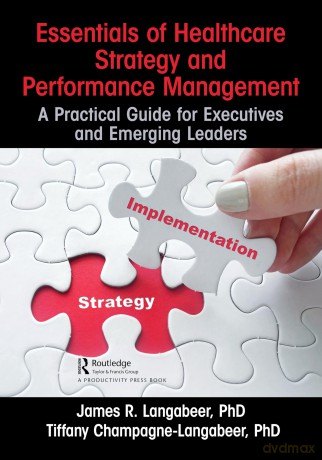 Essentials of Healthcare Strategy and Performance Management: A Practical Guide for Executives and Emerging Leaders - James R. Langabeer [KSIĄŻKA]
