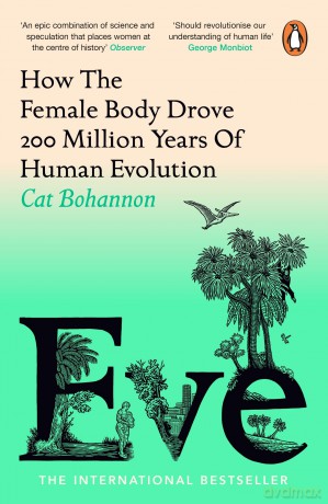 Eve: How The Female Body Drove 200 Million Years of Human Evolution (Longlisted for the Women's Prize for Non-Fiction) - Cat Bohannon [KSIĄŻKA]