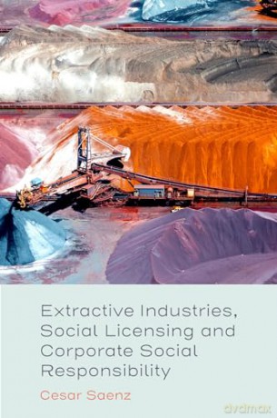 Extractive Industries, Social Licensing and Corporate Social Responsibility - Cesar Saenz [KSIĄŻKA]