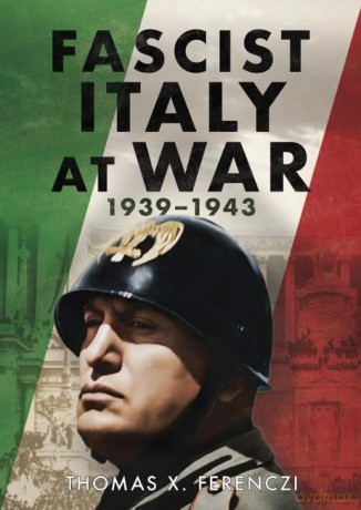 Fascist Italy at War: 1939-1943 - Thomas X Ferenczi [KSIĄŻKA]