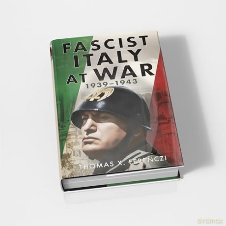 Fascist Italy at War: 1939-1943 - Thomas X Ferenczi [KSIĄŻKA]