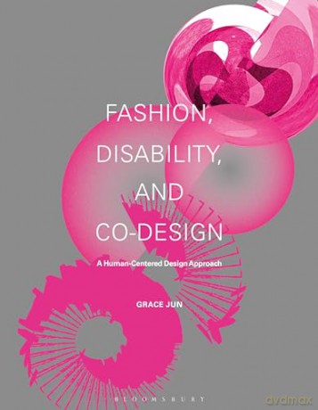 Fashion, Disability and Co-Design: A Human-Centered Design Approach - Grace Jun [KSIĄŻKA]