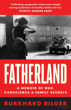 Fatherland: A Memoir of World War Two, Conscience and Family Secrets Written by a New Yorker Staff Writer - Burkhard Bilger [KSIĄŻKA]