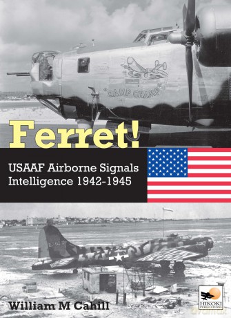 Ferret!: USAAF Airborne Signals Intelligence Development and Operations 1942-1945 - William M Cahill [KSIĄŻKA]