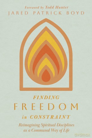 Finding Freedom in Constraint: Reimagining Spiritual Disciplines as a Communal Way of Life - Jared P. Boyd [KSIĄŻKA]