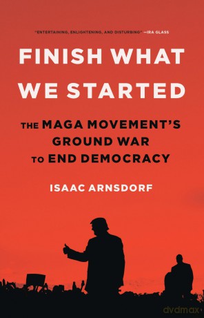 Finish What We Started: The Maga Movement's Ground War to End Democracy - Isaac Arnsdorf [KSIĄŻKA]