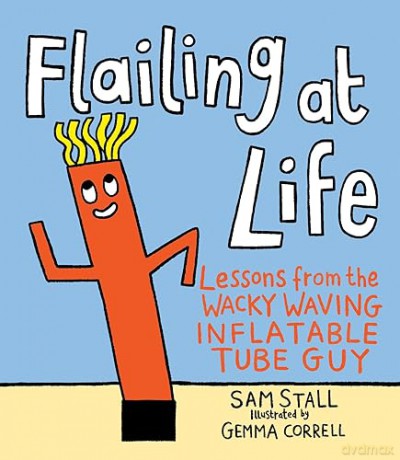 Flailing at Life: Lessons from the Wacky Waving Inflatable Tube Guy - Sam Stall [KSIĄŻKA]