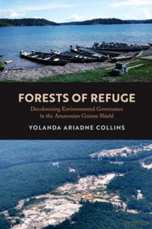 Forests of Refuge: Decolonizing Environmental Governance in the Amazonian Guiana Shield - Yolanda Ari Collins [KSIĄŻKA]