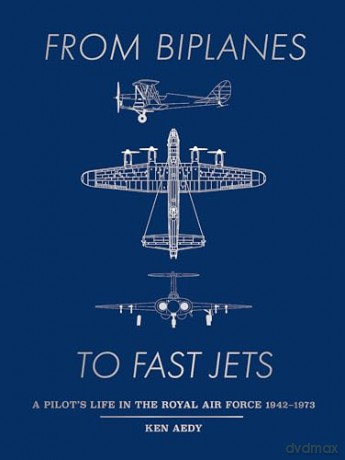 From Biplanes to Fast Jets: A pilot's life in the Royal Air Force 1942-1973 - Ken Aedy [KSIĄŻKA]