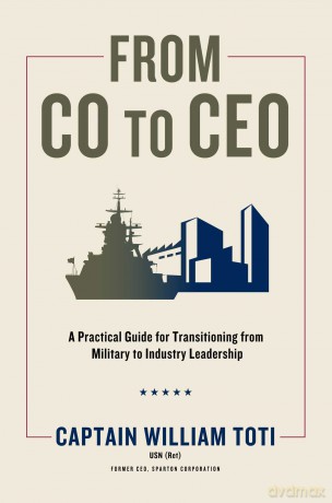 From Co to CEO: A Practical Guide for Transitioning from Military to Industry Leadership - William J. Toti [KSIĄŻKA]