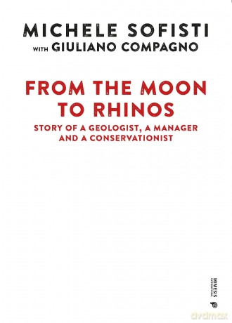 From the Moon to Rhinos: Story of a Geologist, a Manager and a Conservationist - Michele Sofisti [KSIĄŻKA]