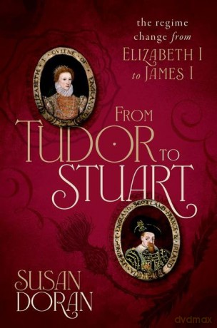 From Tudor to Stuart: The Regime Change from Elizabeth I to James I - Susan Doran [KSIĄŻKA]
