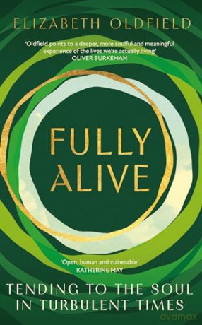 Fully Alive: Tending to the Soul in Turbulent Times - Elizabeth Oldfield [KSIĄŻKA]