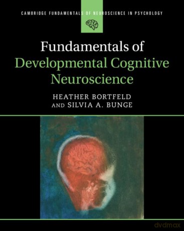 Fundamentals of Developmental Cognitive Neuroscience (Cambridge Fundamentals of Neuroscience in Psychology) - Bortfeld Heather [KSIĄŻKA]