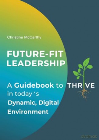 Future-Fit Leadership: A Guidebook to Thrive in Today's Dynamic, Digital Environment - Christine Mccarthy [KSIĄŻKA]