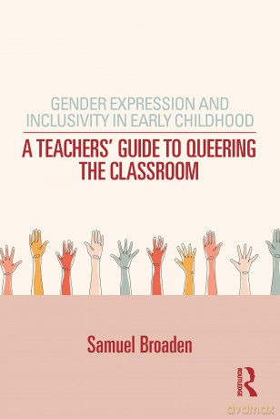 Gender Expression and Inclusivity in Early Childhood: A Teacher's Guide to Queering the Classroom - Samuel Broaden [KSIĄŻKA]