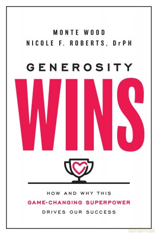 Generosity Wins: How and Why This Game-Changing Superpower Drives Our Success - Monte Wood [KSIĄŻKA]