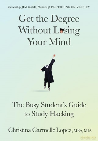 Get the Degree Without Losing Your Mind: The Busy Student's Guide to Study Hacking [KSIĄŻKA]
