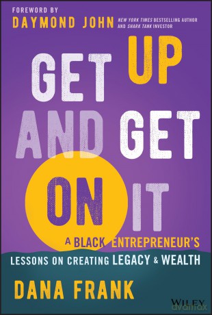 Get Up And Get On It: A Black Entrepreneur's Lessons on Creating Legacy and Wealth - Dana Frank [KSIĄŻKA]