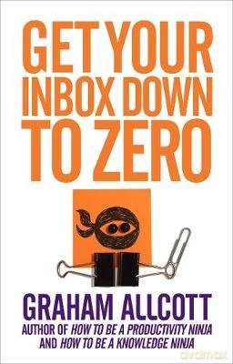 Get Your Inbox Down to Zero: From How to be a Productivity Ninja - Graham Allcott [KSIĄŻKA]