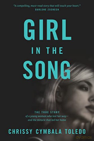 Girl in the Song: The True Story of a Young Woman Who Lost Her Way--And the Miracle That Led Her Home - Chrissy Cymb Toledo [KSIĄŻKA]
