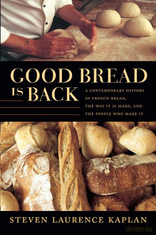Good Bread Is Back: A Contemporary History of French Bread, the Way It Is Made, and the People Who Make It - Steven Laure Kaplan [KSIĄŻKA]