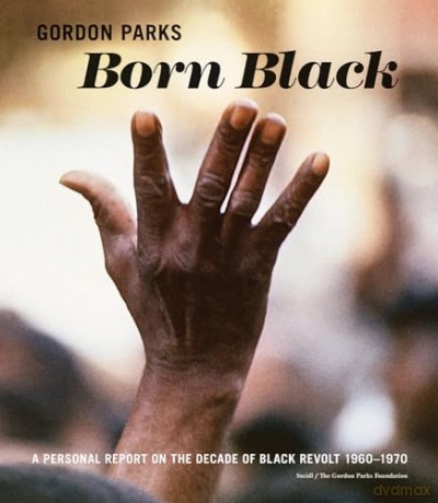 Gordon Parks: Born Black: A Personal Report on the Decade of Black Revolt 1960-1970 - Gordon Parks [KSIĄŻKA]