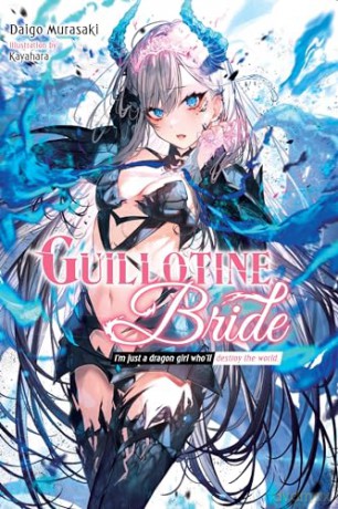 Guillotine Bride, Vol. 1: I'm Just a Dragon Girl Who'll Destroy the World. (GUILLOTINE BRIDE LIGHT NOVEL SC) - Daigo Murasaki [KSIĄŻKA]