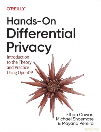 Hands-On Differential Privacy: Introduction to the Theory and Practice Using Opendp - Ethan Cowan [KSIĄŻKA]