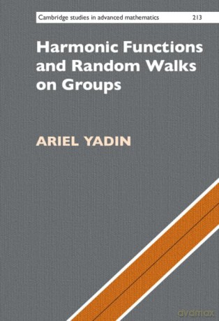 Harmonic Functions and Random Walks on Groups: 213 (Cambridge Studies in Advanced Mathematics, Series Number 213) - Yadin Ariel [KSIĄŻKA]