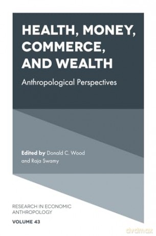 Health, Money, Commerce, and Wealth: Anthropological Perspectives: 43 (Research in Economic Anthropology, 43) - Donald C. Wood [KSIĄŻKA]