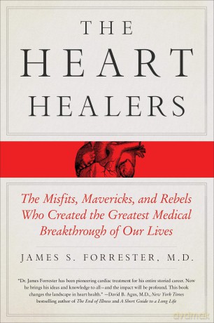 Heart Healers: The Misfits, Mavericks, and Rebels Who Created the Greatest Medical Breakthrough of Our Lives - James Forrester [KSIĄŻKA]
