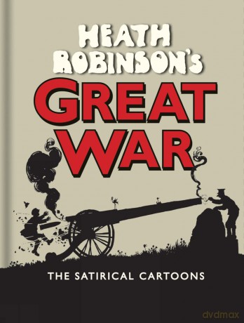 Heath Robinson's Great War: The Satirical Cartoons - W Heath Robinson [KSIĄŻKA]