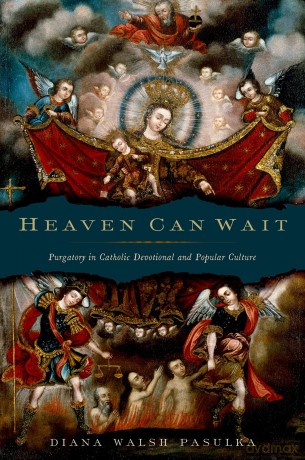 Heaven Can Wait: Purgatory in Catholic Devotional and Popular Culture - Diana Walsh Pasulka [KSIĄŻKA]