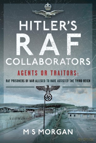 Hitler's RAF Collaborators: Agents or Traitors: RAF Prisoners of War Alleged to Have Assisted the Third Reich - M.S. Morgan [KSIĄŻKA]