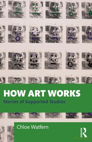 How Art Works: Stories from Supported Studios - Chloe Watfern [KSIĄŻKA]