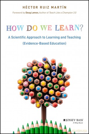 How Do We Learn: A Scientific Approach to Learning and Teaching (Evidence-Based Education) - Hector Ruiz Martin [KSIĄŻKA]
