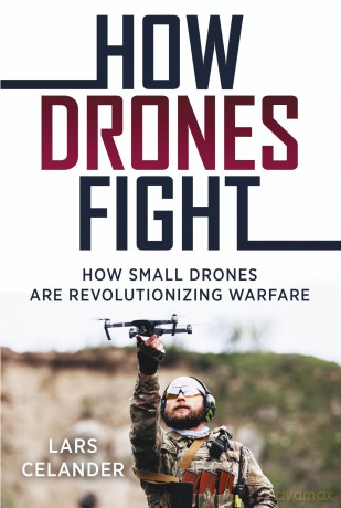 How Drones Fight: How Small Drones are Revolutionizing Warfare - Lars Celander [KSIĄŻKA]