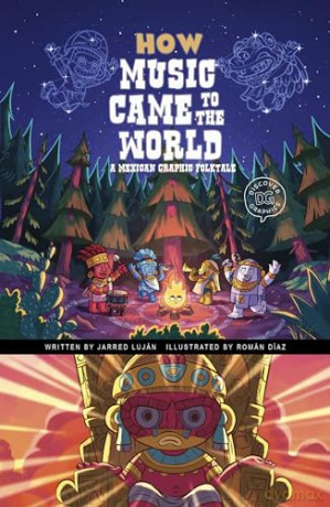 How Music Came to the World: A Mexican Graphic Folktale (Discover Graphics: Global Folktales) - Jarred Luj N [KSIĄŻKA]